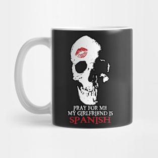 Pray for me. My GF is Spanish Mug